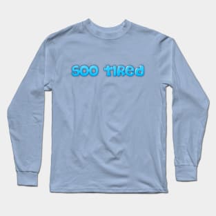 Soo Tired Long Sleeve T-Shirt